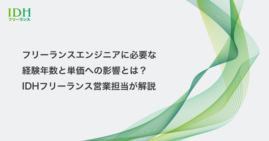 フリーランスエンジニアに必要な経験年数と単価への影響とは？IDHフリーランス営業担当が解説